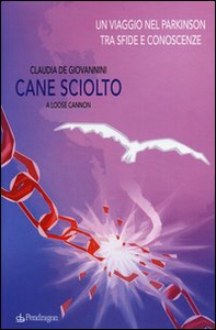 Cane sciolto. Un viaggio nel Parkinson tra sfide e conoscenze - Librerie.coop