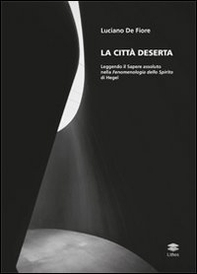 La città deserta. Leggendo il sapere assoluto nella fenomenologia dello spirito di Hegel - Librerie.coop