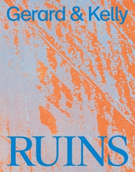 Gerard & Kelly. Ruins. Ediz. inglese e francese - Librerie.coop Gerard & Kelly. Ruins. Ediz. inglese e francese - Librerie.coop