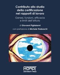 Contributo allo studio della certificazione nei rapporti di lavoro. Genesi, funzioni, efficacia e limiti dell'istituto - Librerie.coop