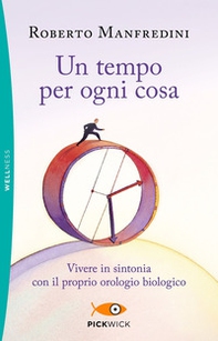 Un tempo per ogni cosa. Vivere in sintonia con il proprio orologio biologico - Librerie.coop