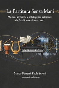 La partitura senza mani. Musica, algoritmi e intelligenza artificiale: dal Medioevo a Homo Vox - Librerie.coop