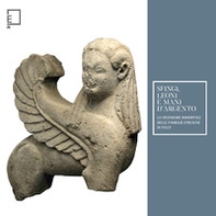 Sfingi, leoni e mani d'argento. Lo splendore immortale delle famiglie etrusche di Vulci. Catalogo della mostra (Viterbo, 25 febbraio-15 giugno 2023) - Librerie.coop