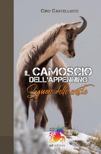 Il camoscio dell'Appennino. Signore delle Creste. Il Camoscio Appenninico: memoria, biologia e conservazione - Librerie.coop