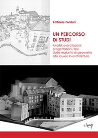 Un percorso di studi. Analisi, esercitazioni, progettazioni, tesi: dalla maturità di geometra alla laurea in architettura - Librerie.coop