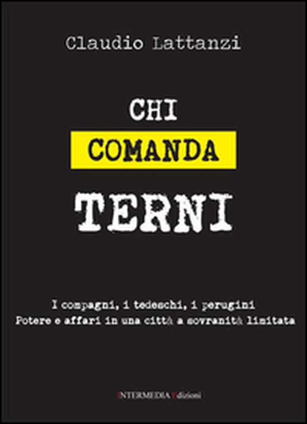 Chi comanda Terni. I compagni, i tedeschi, i perugini. Potere e affari in una città a sovranità limitata - Librerie.coop Chi comanda Terni. I compagni, i tedeschi, i perugini. Potere e affari in una città a sovranità limitata - Librerie.coop