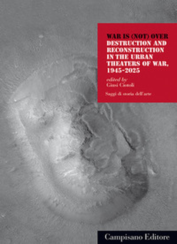 War is (not) over. Destruction and reconstruction in the urban theaters of war, 1945-2025 - Librerie.coop War is (not) over. Destruction and reconstruction in the urban theaters of war, 1945-2025 - Librerie.coop