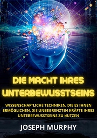 Die macht ihres unterbewusstseins. Wissenschaftliche Techniken, die es Ihnen ermöglichen, die unbegrenzten Kräfte Ihres Unterbewusstseins zu nutzen - Librerie.coop Die macht ihres unterbewusstseins. Wissenschaftliche Techniken, die es Ihnen ermöglichen, die unbegrenzten Kräfte Ihres Unterbewusstseins zu nutzen - Librerie.coop