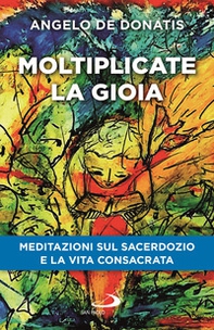 Moltiplicate la gioia. Meditazioni sul sacerdozio e la vita consacrata - Librerie.coop Moltiplicate la gioia. Meditazioni sul sacerdozio e la vita consacrata - Librerie.coop