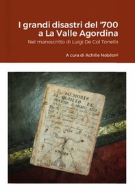I grandi disastri del '700 a La Valle Agordina. Nel manoscritto di Luigi De Col Tonella - Librerie.coop I grandi disastri del '700 a La Valle Agordina. Nel manoscritto di Luigi De Col Tonella - Librerie.coop