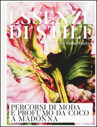 Essenze di stile. Percorsi di moda e profumo da Coco a Madonna - Librerie.coop