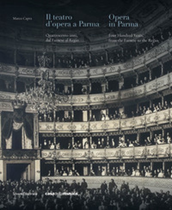 Il teatro d'opera a Parma. Quattrocento anni, dal Farnese al Regio. Ediz. italiana e inglese - Librerie.coop Il teatro d'opera a Parma. Quattrocento anni, dal Farnese al Regio. Ediz. italiana e inglese - Librerie.coop