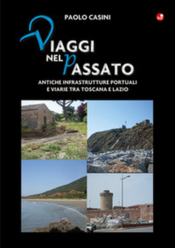 Viaggi nel passato. Antiche infrastrutture portuali e viarie tra Toscana e Lazio - Librerie.coop Viaggi nel passato. Antiche infrastrutture portuali e viarie tra Toscana e Lazio - Librerie.coop