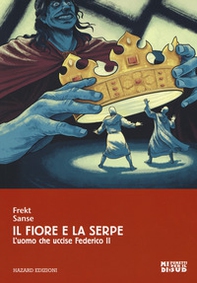 Il fiore e la serpe. L'uomo che uccise Federico II - Librerie.coop