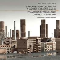 L’architettura del grano a Matera: il Mulino Alvino. Frammenti di tecnologie costruttive del ’900 - Librerie.coop L’architettura del grano a Matera: il Mulino Alvino. Frammenti di tecnologie costruttive del ’900 - Librerie.coop