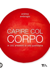 Capire col corpo in 101 aneddoti di vita quotidiana - Librerie.coop Capire col corpo in 101 aneddoti di vita quotidiana - Librerie.coop