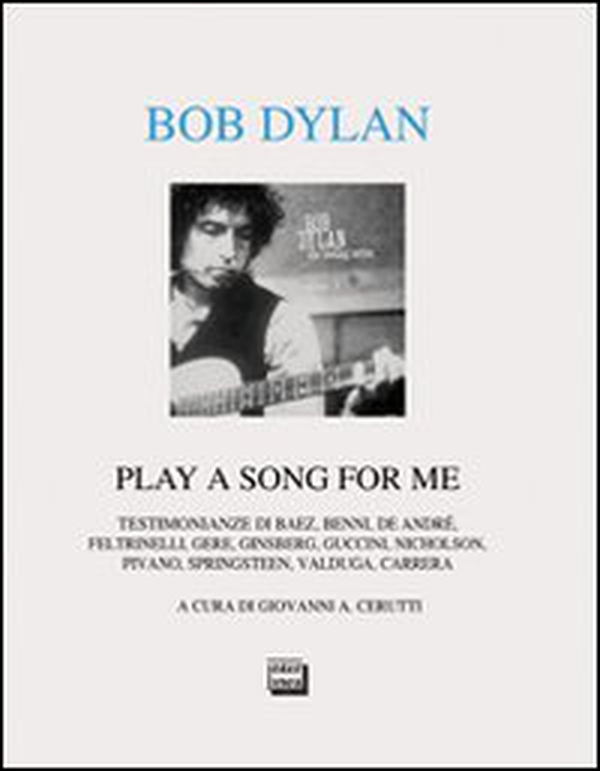 Bob Dylan. Play a song for me. Testimonianze - Librerie.coop Bob Dylan. Play a song for me. Testimonianze - Librerie.coop