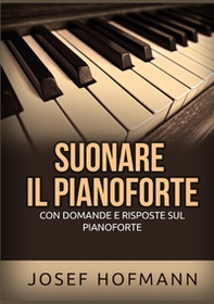 Suonare il pianoforte. Con domande e risposte sul pianoforte - Librerie.coop