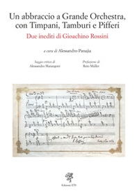 Un abbraccio a grande orchestra, con timpani, tamburi e pifferi. Due inediti di Gioacchino Rossini - Librerie.coop