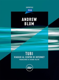 Tubi. Viaggio al centro di internet - Librerie.coop