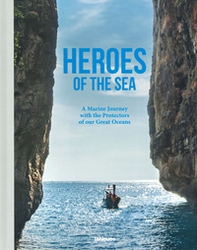 Heroes of the sea. A marine journey with the protectors of our great oceans - Librerie.coop