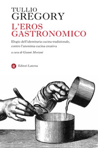 L'eros gastronomico. Elogio dell'identitaria cucina tradizionale, contro l'anonima cucina creativa - Librerie.coop