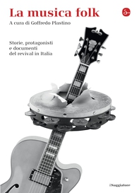 La musica folk. Storie, protagonisti e documenti del revival in Italia - Librerie.coop La musica folk. Storie, protagonisti e documenti del revival in Italia - Librerie.coop