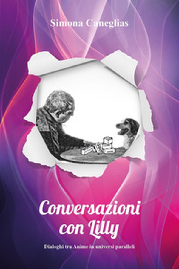 Conversazioni con Lilly. Dialoghi tra anime in universi paralleli - Librerie.coop Conversazioni con Lilly. Dialoghi tra anime in universi paralleli - Librerie.coop