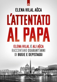 L'attentato al papa. Elena Hilal e Ali Agca raccontano quarant'anni di bugie e depistaggi - Librerie.coop