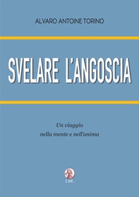 Svelare l'angoscia. Un viaggio nella mente e nell'anima - Librerie.coop