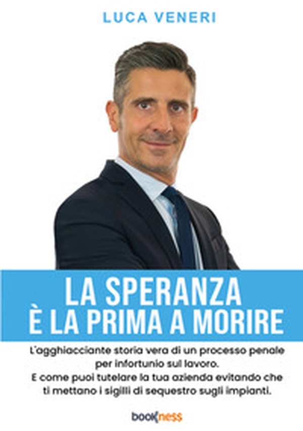 La speranza è la prima a morire. L'agghiacciante storia vera di un processo penale per infortunio sul lavoro. E come puoi tutelare la tua azienda evitando che ti mettano i sigilli di sequestro sugli impianti - Librerie.coop La speranza è la prima a morire. L'agghiacciante storia vera di un processo penale per infortunio sul lavoro. E come puoi tutelare la tua azienda evitando che ti mettano i sigilli di sequestro sugli impianti - Librerie.coop