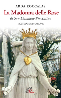 La Madonna delle rose. Di San Damiano Piacentino. Tra fede e devozione - Librerie.coop La Madonna delle rose. Di San Damiano Piacentino. Tra fede e devozione - Librerie.coop