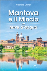 Mantova e il Mincio terre d'acqua - Librerie.coop