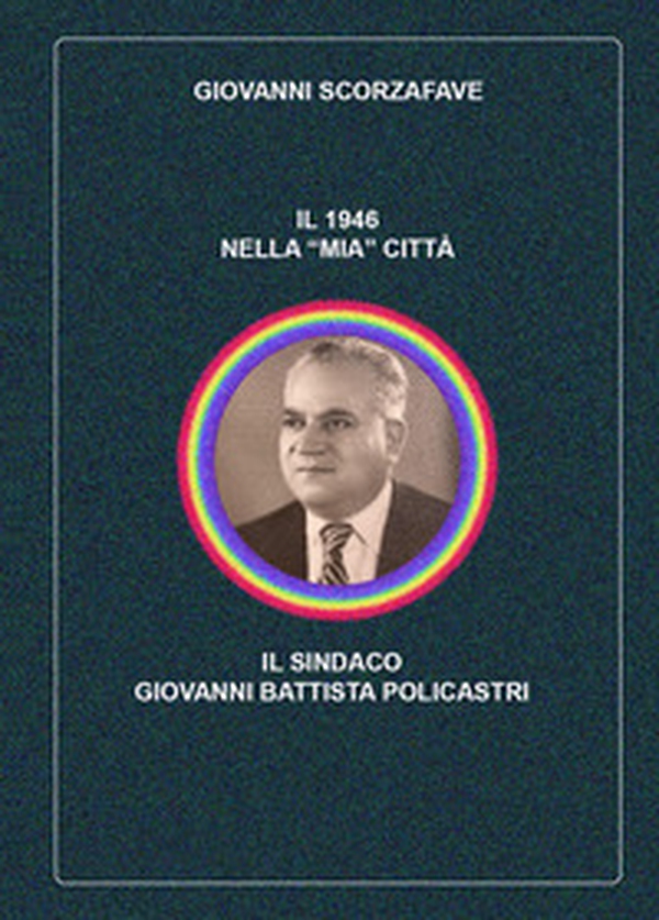 Il 1946 nella «mia» città: Corigliano Calabro. Il Sindaco Giovanni Battista Policastri - Librerie.coop