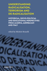 Understanding radicalisation, terrorism and de-radicalisation. Historical, socio-political and educational perspectives from Algeria, Azerbaijan and Italy - Librerie.coop Understanding radicalisation, terrorism and de-radicalisation. Historical, socio-political and educational perspectives from Algeria, Azerbaijan and Italy - Librerie.coop