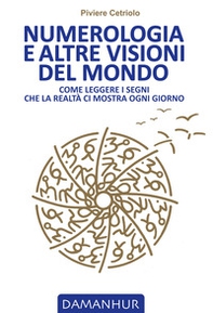 Numerologia e altre visioni del mondo. Come leggere i segni che la realtà ci mostra ogni giorno - Librerie.coop