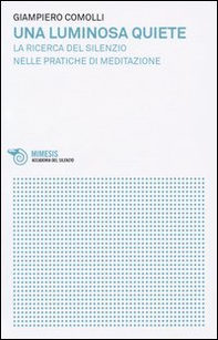 Una luminosa quiete. La ricerca del silenzio nelle pratiche di meditazione - Librerie.coop Una luminosa quiete. La ricerca del silenzio nelle pratiche di meditazione - Librerie.coop