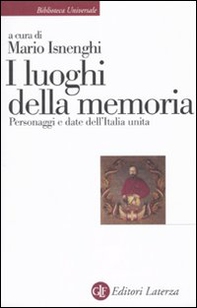 I luoghi della memoria. Personaggi e date dell'Italia unita - Librerie.coop