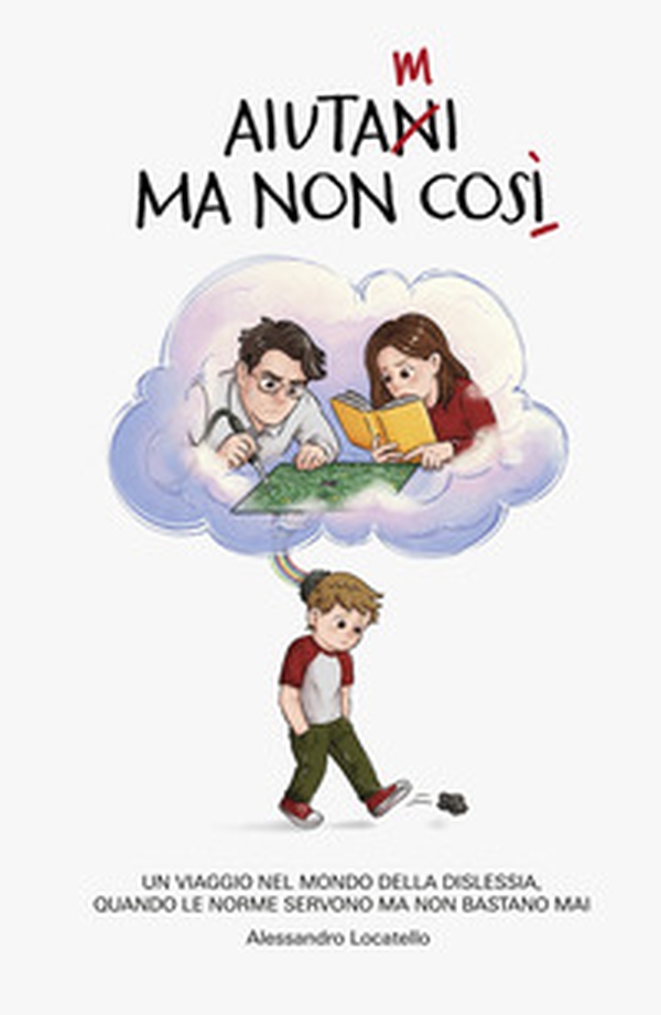 Aiutami, ma non così. Un viaggio nel mondo della dislessia, quando le norme servono ma non bastano mai - Librerie.coop