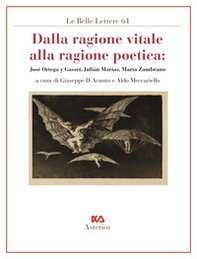 Dalla ragione vitale alla ragione poetica. José Ortega y Gasset, Julián Marías, María Zambrano - Librerie.coop