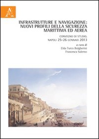 Infrastrutture e navigazione. Nuovi profili della sicurezza marittima ed aerea. Convegno di studio (Napoli, 25-26 gennaio 2013) - Librerie.coop