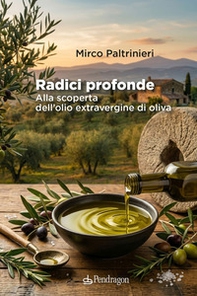 Radici profonde. Alla scoperta dell'olio extravergine di oliva - Librerie.coop
