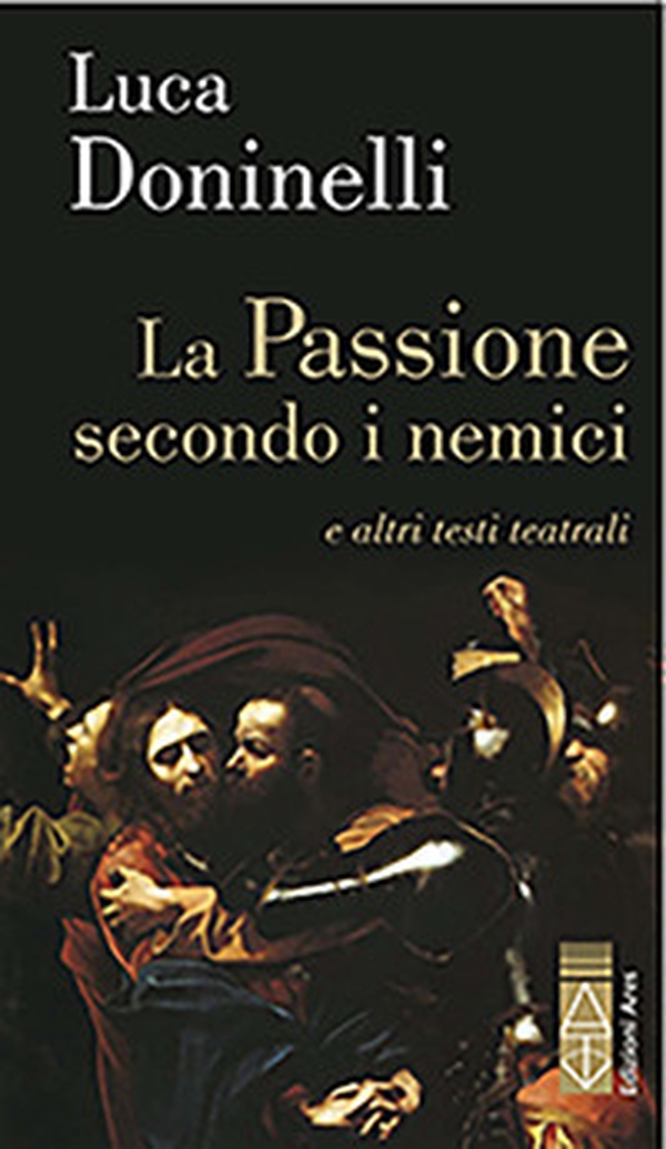 La passione secondo i nemici e altri testi teatrali - Librerie.coop La passione secondo i nemici e altri testi teatrali - Librerie.coop