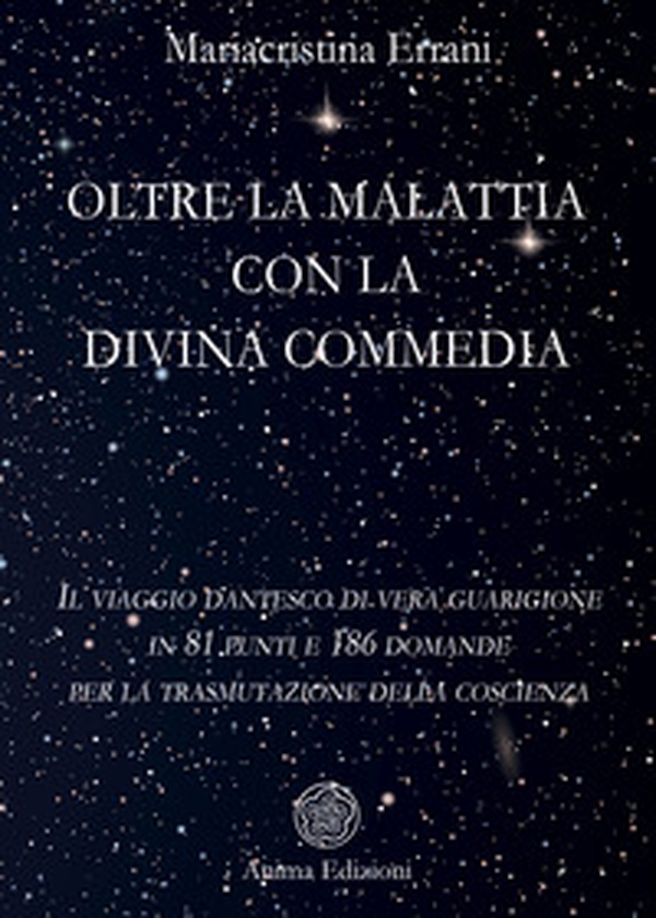 Oltre la malattia con la Divina Commedia. Il viaggio dantesco di vera guarigione in 81 punti e 186 domande per la trasmutazione della coscienza - Librerie.coop Oltre la malattia con la Divina Commedia. Il viaggio dantesco di vera guarigione in 81 punti e 186 domande per la trasmutazione della coscienza - Librerie.coop