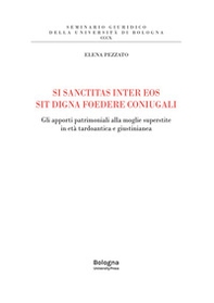 Si sanctitas inter eos sit digna foedere coniugali. Gli apporti patrimoniali alla moglie superstite in età tardoantica e giustinianea - Librerie.coop