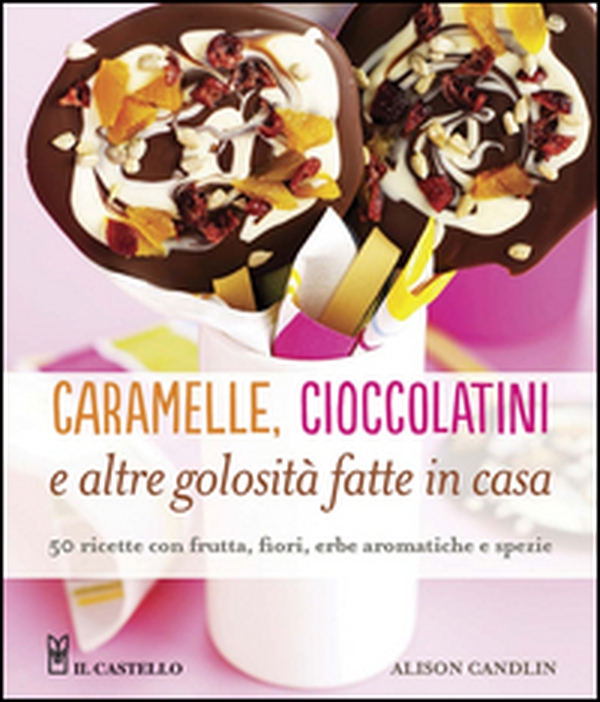 Caramelle, cioccolatini e altre golosità fatte in casa - Librerie.coop Caramelle, cioccolatini e altre golosità fatte in casa - Librerie.coop