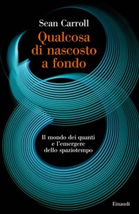 Qualcosa di nascosto a fondo. Il mondo dei quanti e l'emergere dello spaziotempo - Librerie.coop