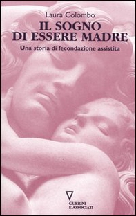 Il sogno di essere madre. Una storia di fecondazione assistita - Librerie.coop