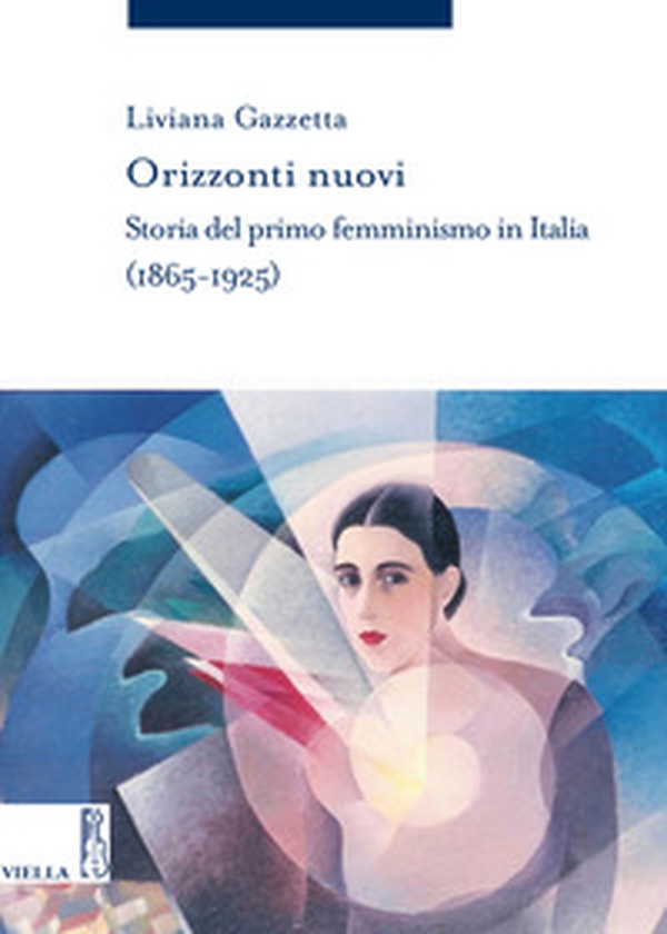 Orizzonti nuovi. Storia del primo femminismo in Italia (1865-1925) - Librerie.coop Orizzonti nuovi. Storia del primo femminismo in Italia (1865-1925) - Librerie.coop