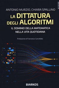 La dittatura degli algoritmi. Il dominio della matematica nella vita quotidiana - Librerie.coop